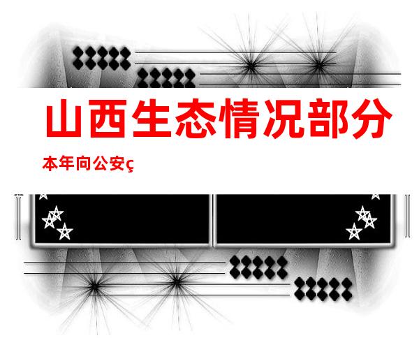 山西生态情况部分本年向公安移送151件案件 含多起跨省污染情况案