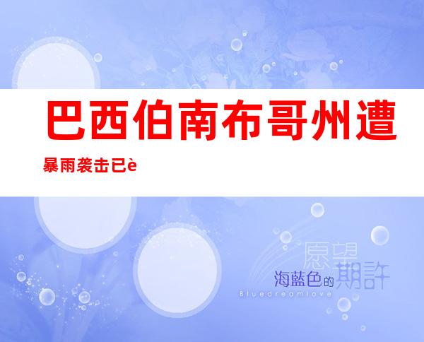 巴西伯南布哥州遭暴雨袭击 已致91人死亡数十人失踪