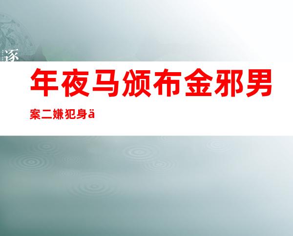 年夜 马颁布 金邪男案二嫌犯身份 一人系晨使馆职员 