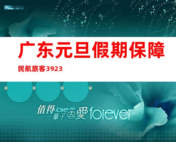 广东元旦假期保障民航旅客39.23万人次 道路交通事故同比下降38.9%