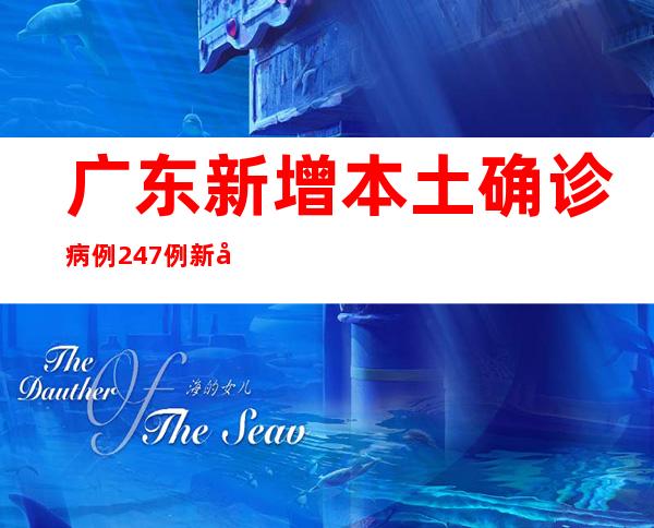 广东新增本土确诊病例247例 新增本土无症状熏染者3541例