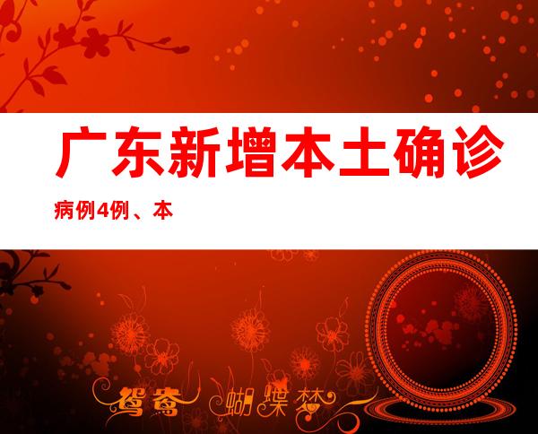 广东新增本土确诊病例4例、本土无症状熏染者2例