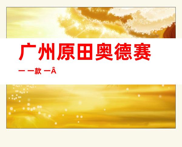 广州原田奥德赛 一 一款  一 一款原田奥德赛尺寸？