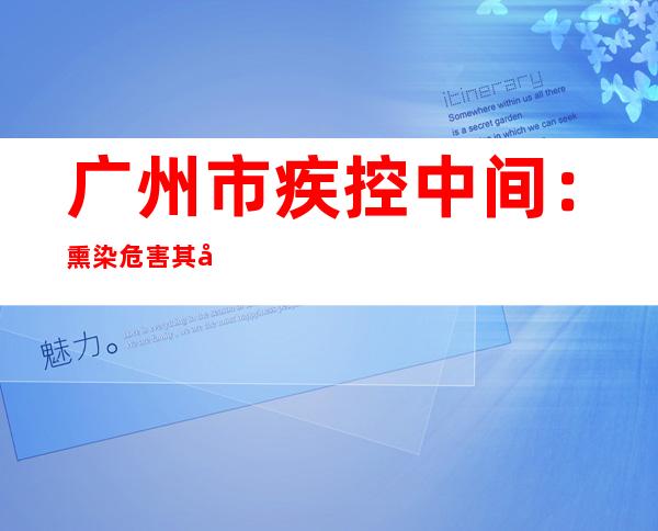 广州市疾控中间：熏染危害其实不局限于危害区内助员