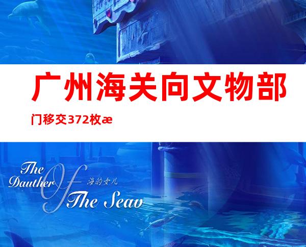 广州海关向文物部门移交372枚查获的古钱币