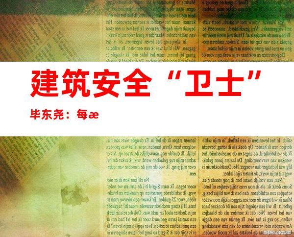 建筑安全“卫士”毕东尧：每日2万步守万家平安