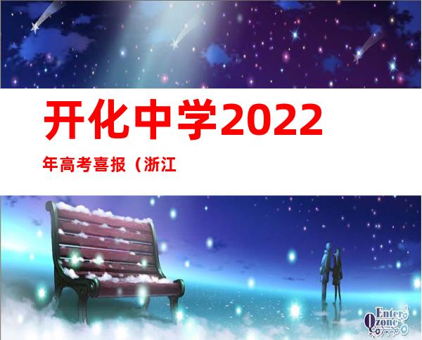 开化中学2022年高考喜报（浙江省开化县开化中学）