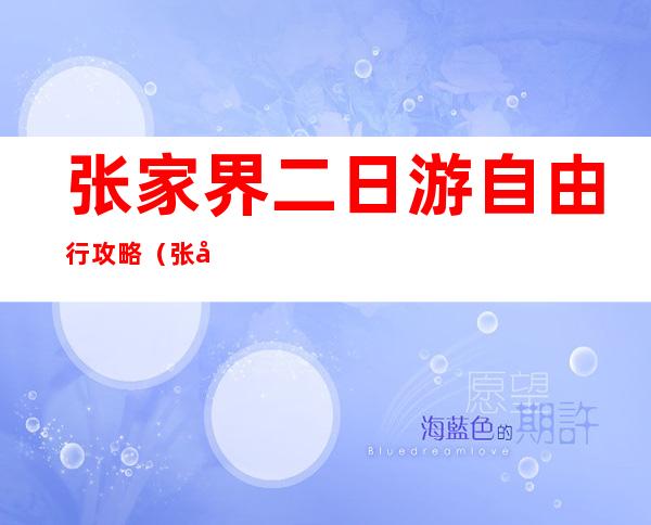 张家界二日游自由行攻略（张家界二日游最佳路线）