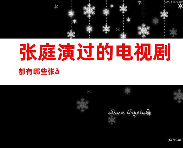 张庭演过的电视剧都有哪些 张庭主演电视剧介绍