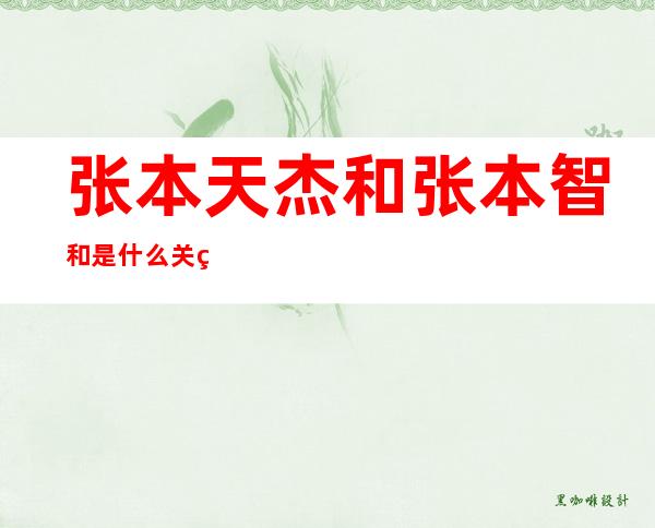 张本天杰和张本智和 是什么关系（张本天杰个人资料简介及身高）