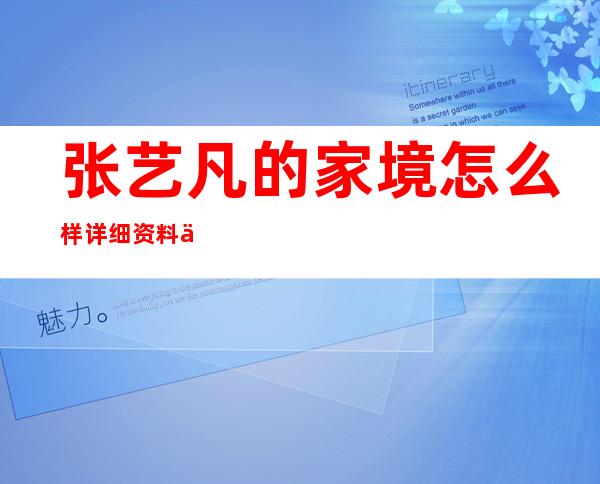 张艺凡的家境怎么样 详细资料以及出道路程大起底