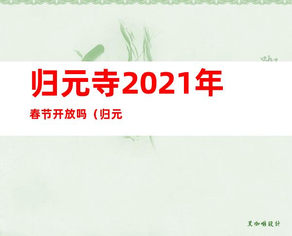 归元寺2021年春节开放吗（归元寺2021年春节开放时间）