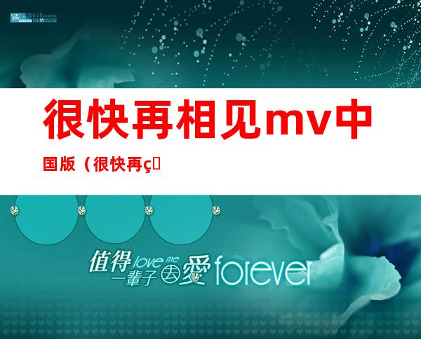 很快再相见mv中国版（很快再相见）