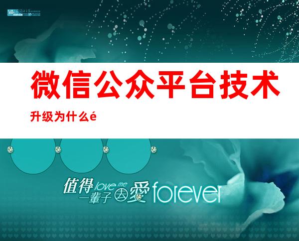 微信公众平台技术升级为什么需要很长时间——微信公众平台技术升级无法注册