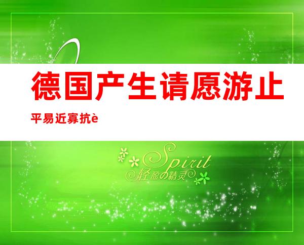 德国产生 请愿 游止 平易近 寡抗议德干涉 俄黑矛盾