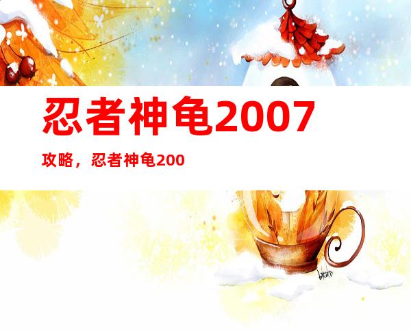 忍者神龟2007攻略，忍者神龟2007刚开始怎么过？