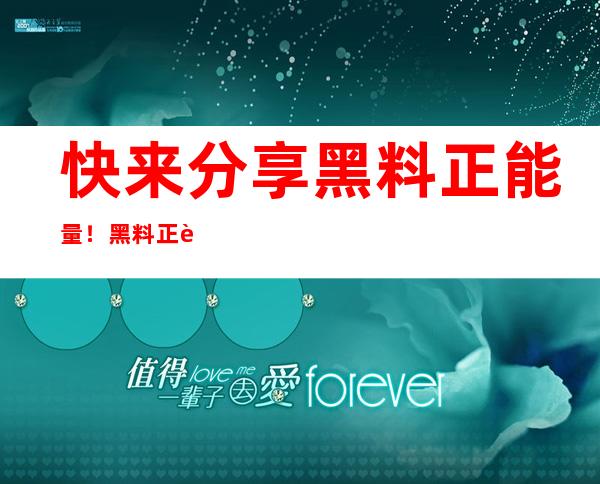 快来分享黑料正能量！ 黑料正能量永久回家地址2023在线传送门盛大开放