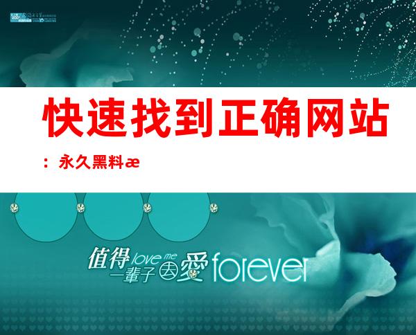 快速找到正确网站：永久黑料正能量首页网址大全