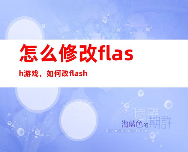 怎么修改flash游戏，如何改flash网页游戏