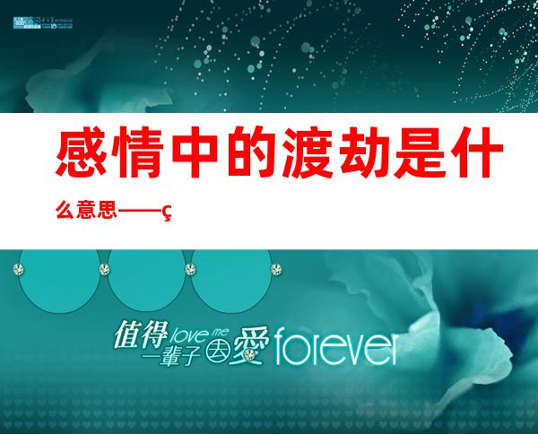 感情中的渡劫是什么意思——网络用语渡劫是什么意思