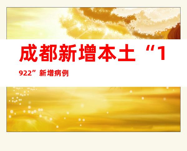 成都新增本土“19+22” 新增病例小区发布