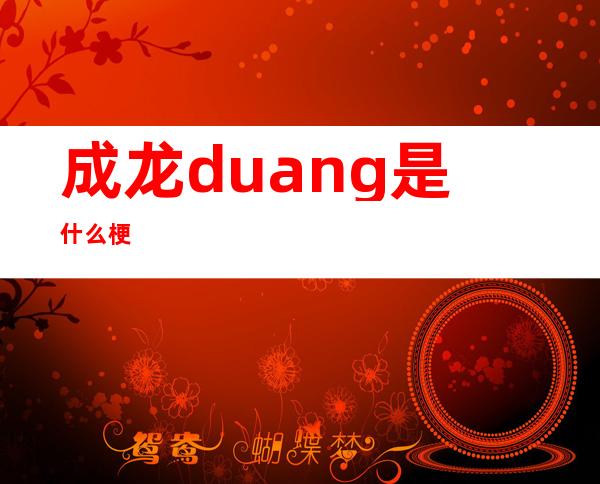 成龙duang是什么梗