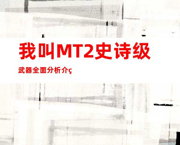 我叫MT2史诗级武器全面分析介绍攻略