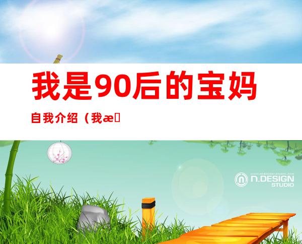 我是90后的宝妈自我介绍（我是90后破解版下载）