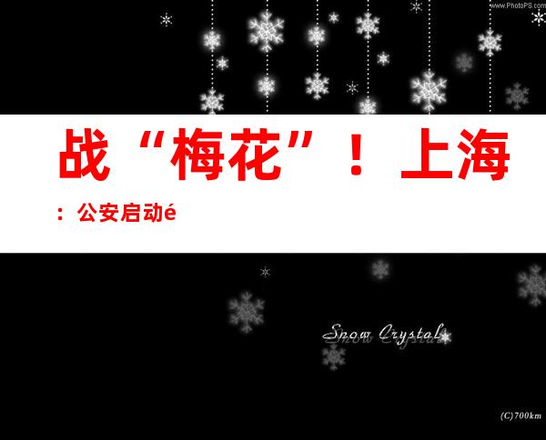 战“梅花”！上海：公安启动高品级勤务 消防摆设前置防汛气力