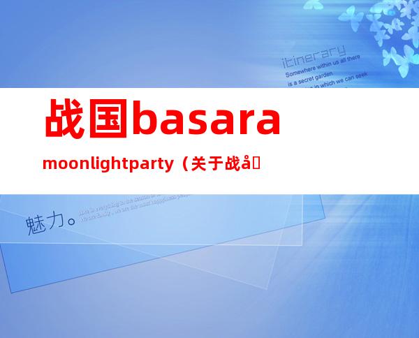 战国basara moonlight party（关于战国basara moonlight party的介绍）