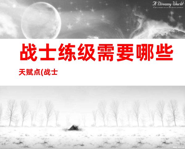 战士练级需要哪些天赋点(战士什么天赋练级快,怀旧服)