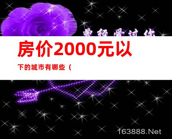 房价2000元以下的城市有哪些（云南房价2000元以下的城市）