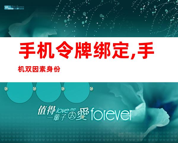 手机令牌绑定,手机双因素身份验证：如何绑定令牌？