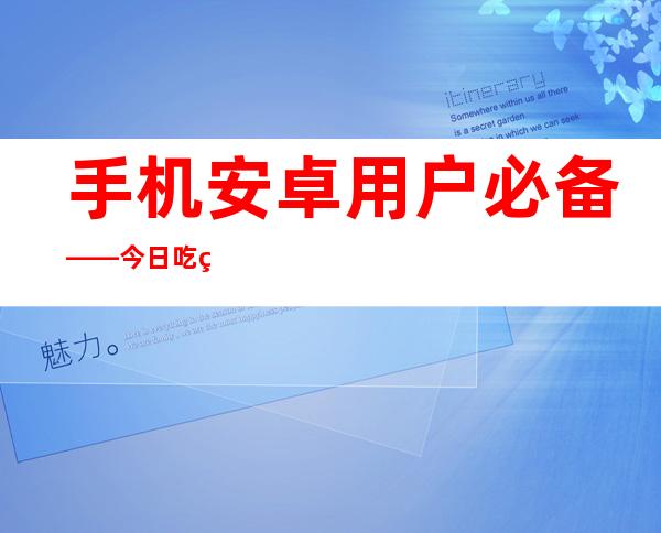 手机安卓用户必备——今日吃瓜51免费下载