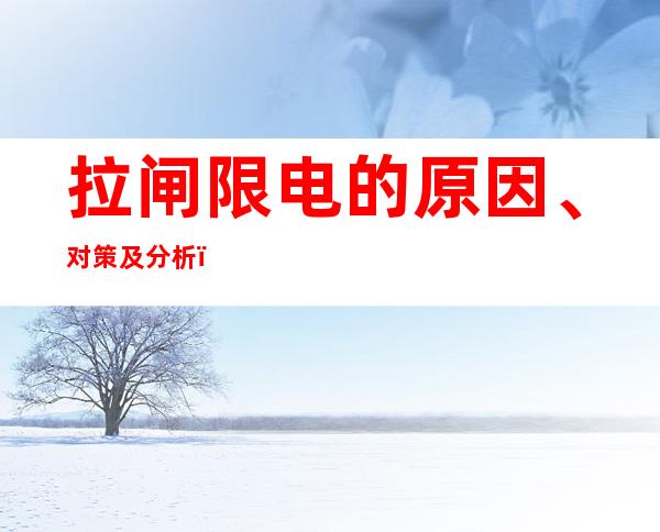 拉闸限电的原因、对策及分析（拉闸限电真实原因人民日报）
