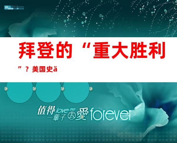 拜登的“重大胜利”？美国史上最大的气候投资法案通过意味着什么