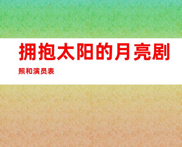 拥抱太阳的月亮剧照和演员表