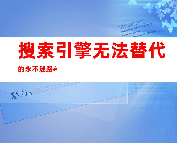 搜索引擎无法替代的永不迷路 黑料正能量668su 地址