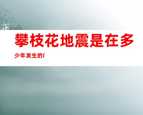 攀枝花地震是在多少年发生的（攀枝花地震最新消息2022）