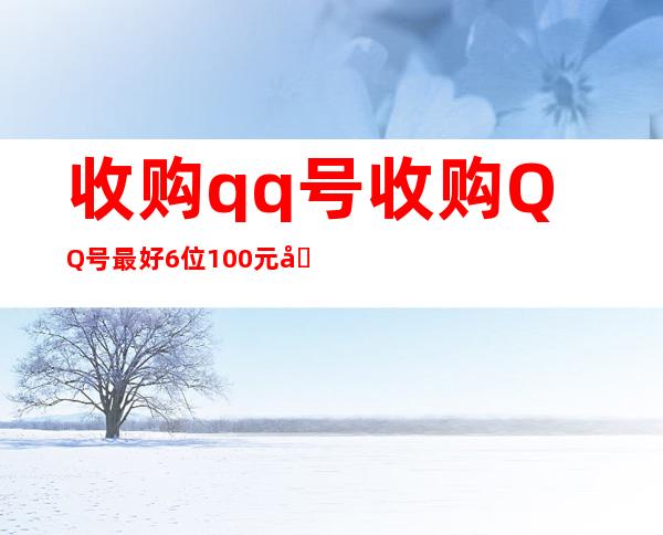 收购qq号 收购QQ号最好6位100元商议价