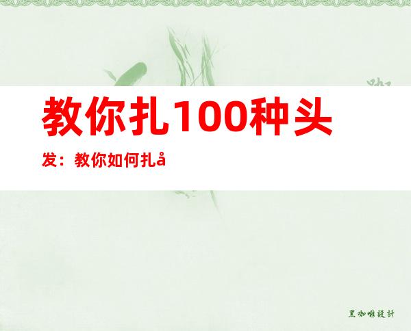 教你扎100种头发：教你如何扎头发好看