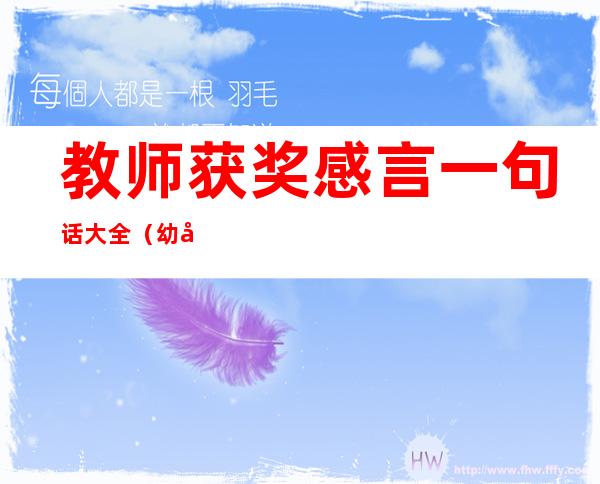 教师获奖感言一句话大全（幼儿园优秀教师获奖感言）