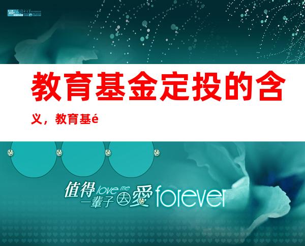 教育基金定投的含义，教育基金定投的适合人群及其应该如何操作