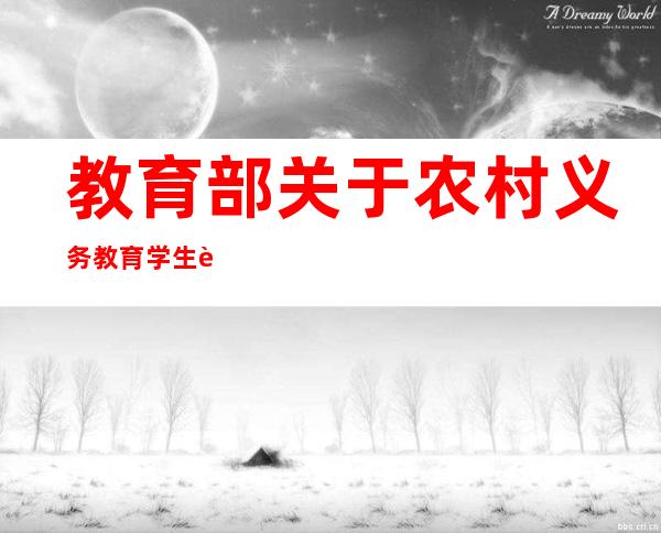 教育部关于农村义务教育学生营养改善计划（国家实施农村义务教育学生营养改善计划）