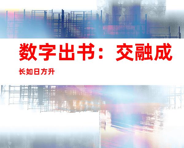 数字出书：交融成长 如日方升