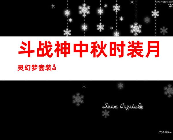 斗战神中秋时装月灵幻梦套装属性外观展示获得方法