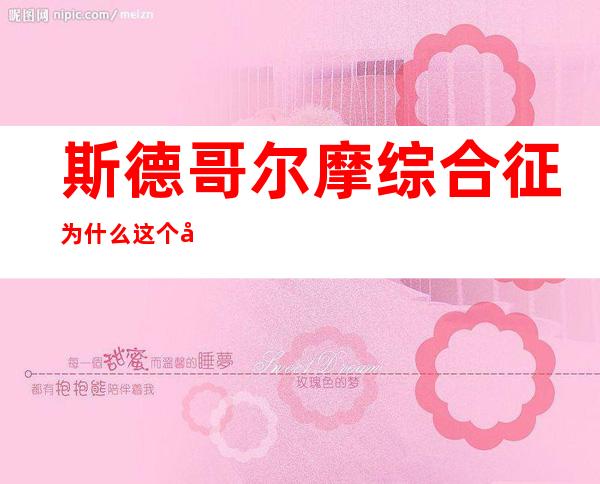 斯德哥尔摩综合征为什么这个名字_斯德哥尔摩综合征患者典型症状