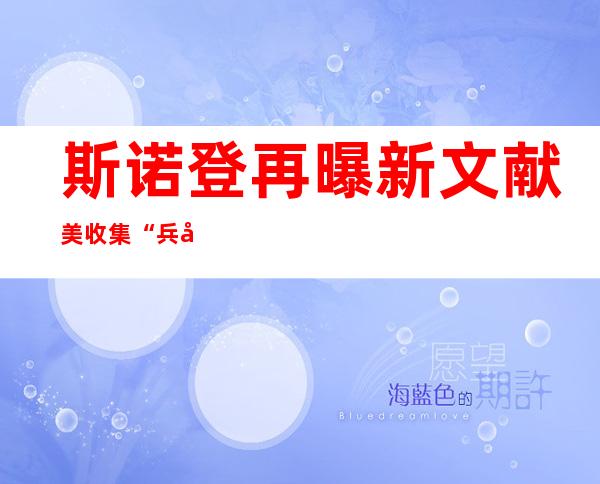 斯诺登再曝新文献 美收集 “兵器 库”遭袭