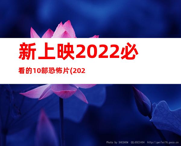 新上映2022必看的10部恐怖片(2022必看恐怖片排行榜)