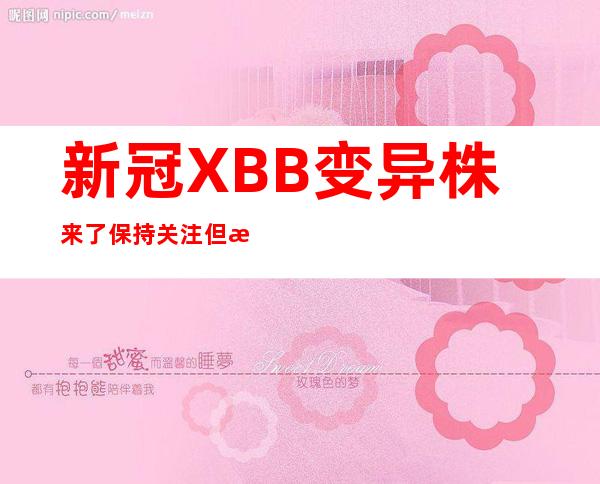 新冠XBB变异株来了保持关注但无需恐惧